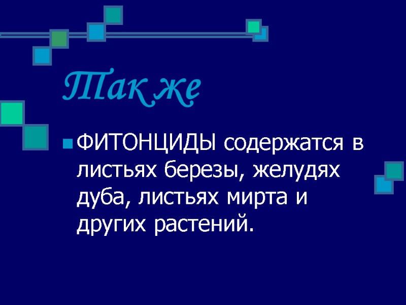 Так же  ФИТОНЦИДЫ содержатся в листьях березы, желудях дуба, листьях мирта и других